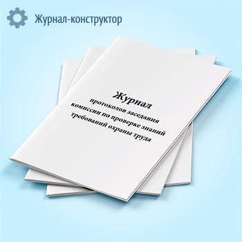 Журнал протоколов заседания комиссии по проверке знаний требований охраны труда