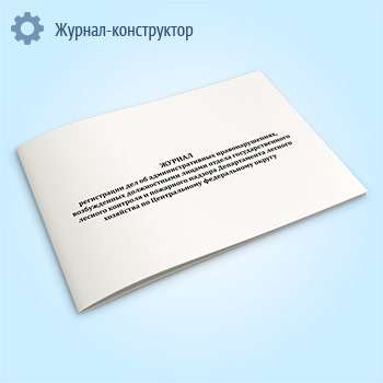 Журнал регистрации дел об административных правонарушениях, возбужденных должностными лицами отдела государственного лесного контроля и пожарного надзора Департамента лесного хозяйства по Центральному федеральному округу